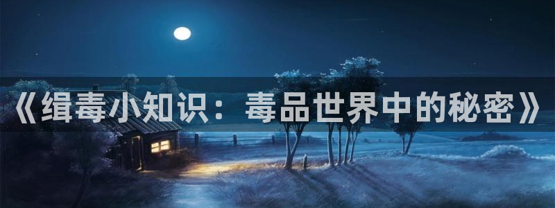 同人小说阅读网：《缉毒小知识：毒品世界中的秘密》
